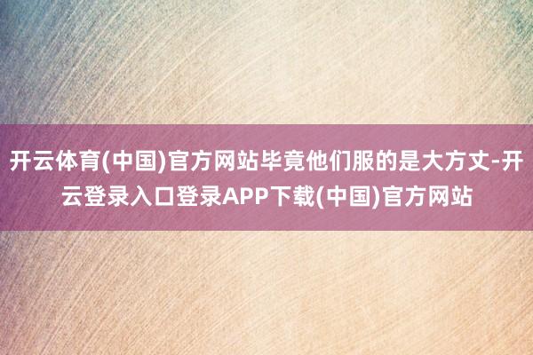 开云体育(中国)官方网站毕竟他们服的是大方丈-开云登录入口登录APP下载(中国)官方网站