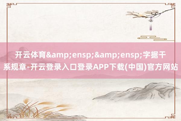 开云体育  字据干系规章-开云登录入口登录APP下载(中国)官方网站